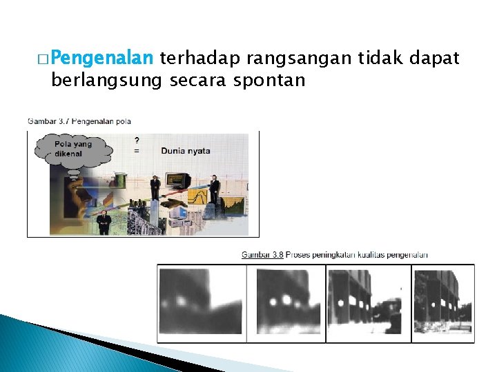 � Pengenalan terhadap rangsangan tidak dapat berlangsung secara spontan 