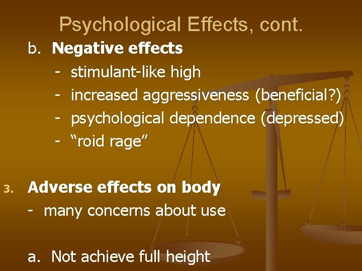 Psychological Effects, cont. b. Negative effects - stimulant-like high - increased aggressiveness (beneficial? )