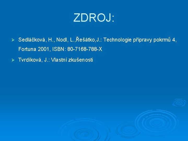 ZDROJ: Ø Sedláčková, H. , Nodl, L. , Řešátko, J. : Technologie přípravy pokrmů