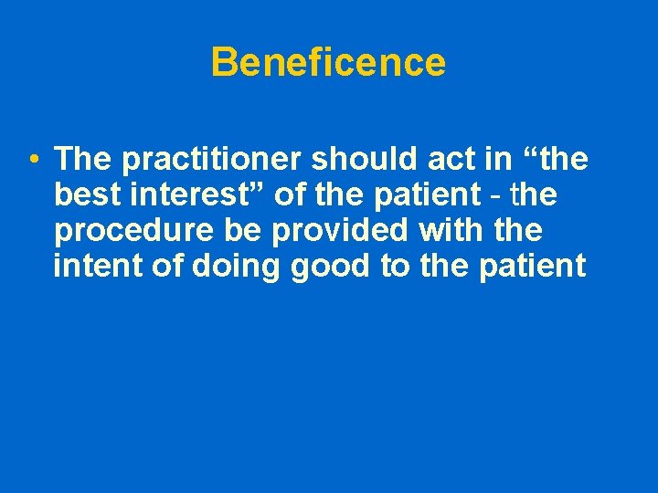 Beneficence • The practitioner should act in “the best interest” of the patient -