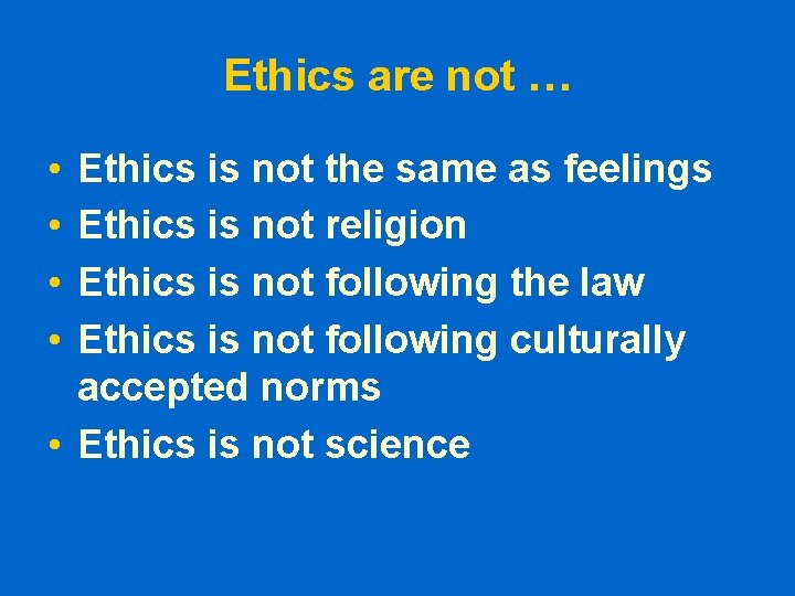 Ethics are not … • • Ethics is not the same as feelings Ethics