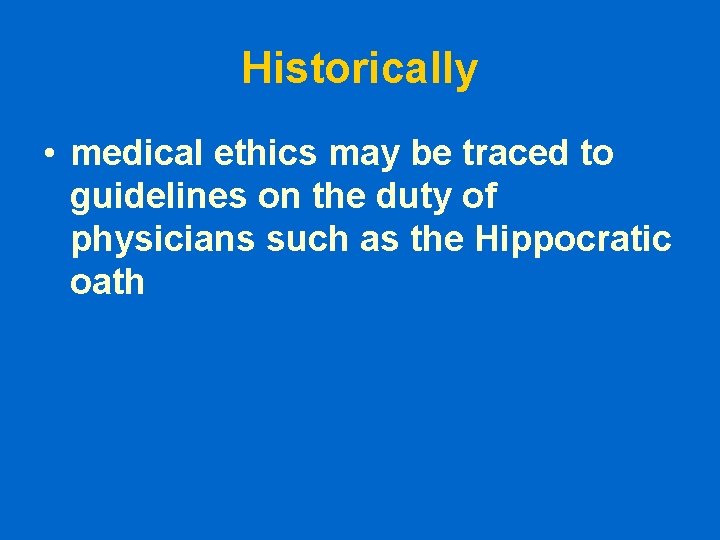 Historically • medical ethics may be traced to guidelines on the duty of physicians