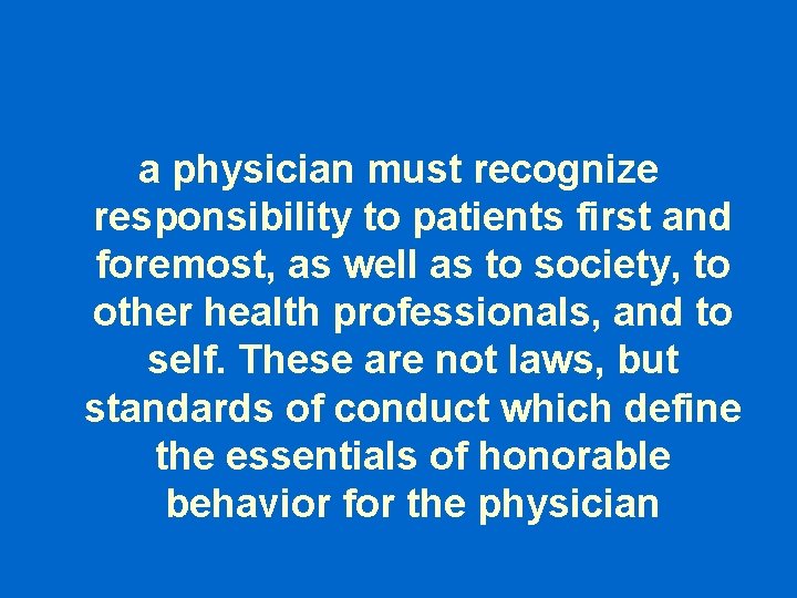 a physician must recognize responsibility to patients first and foremost, as well as to