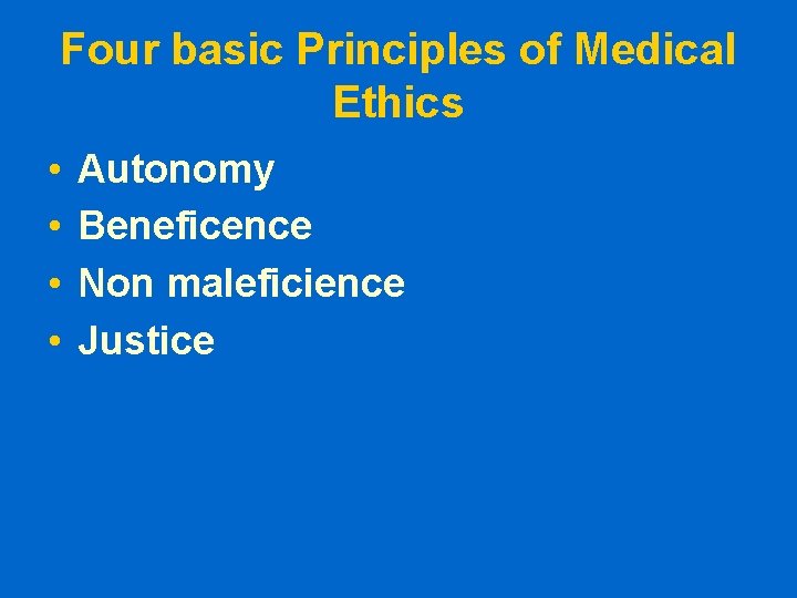 Four basic Principles of Medical Ethics • • Autonomy Beneficence Non maleficience Justice 