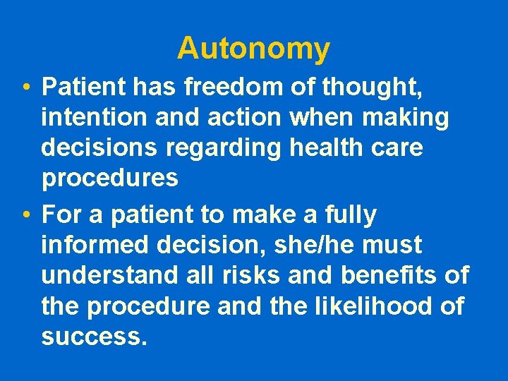 Autonomy • Patient has freedom of thought, intention and action when making decisions regarding