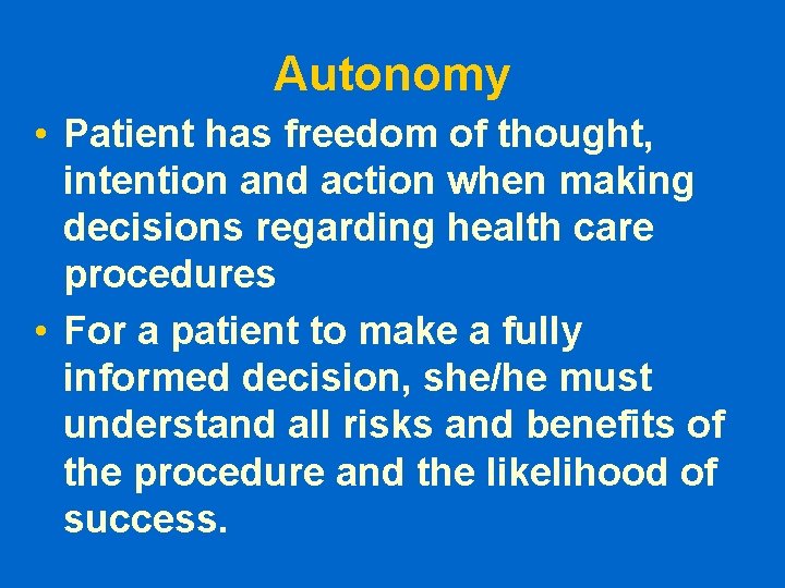 Autonomy • Patient has freedom of thought, intention and action when making decisions regarding Autonomy • Patient has freedom of thought, intention and action when making decisions regarding