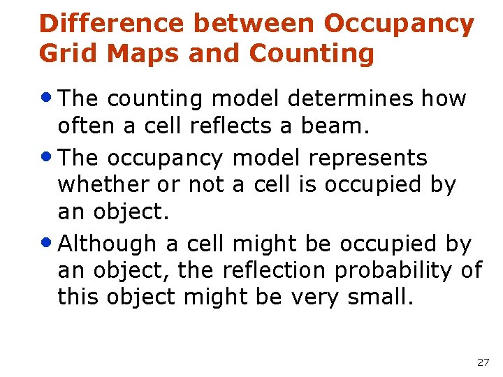 Difference between Occupancy Grid Maps and Counting • The counting model determines how often