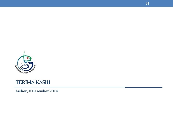 15 TERIMA KASIH Ambon, 8 Desember 2014 
