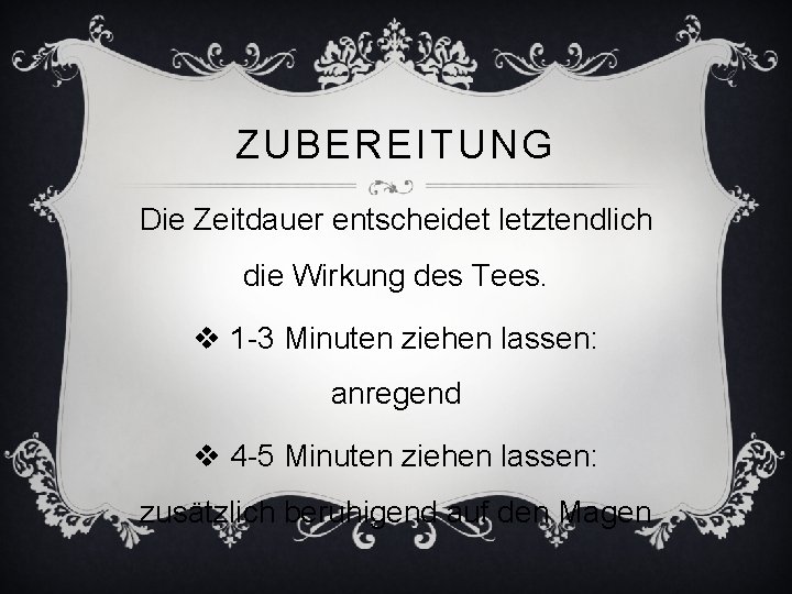 ZUBEREITUNG Die Zeitdauer entscheidet letztendlich die Wirkung des Tees. v 1 -3 Minuten ziehen