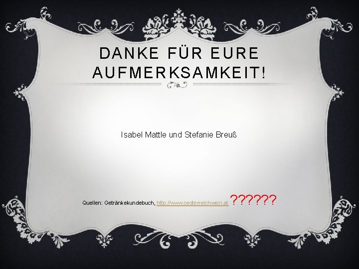 DANKE FÜR EURE AUFMERKSAMKEIT! Isabel Mattle und Stefanie Breuß Quellen: Getränkekundebuch, http: //www. oesterreichwein.