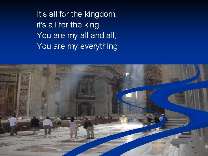 It's all for the kingdom, it's all for the king You are my all