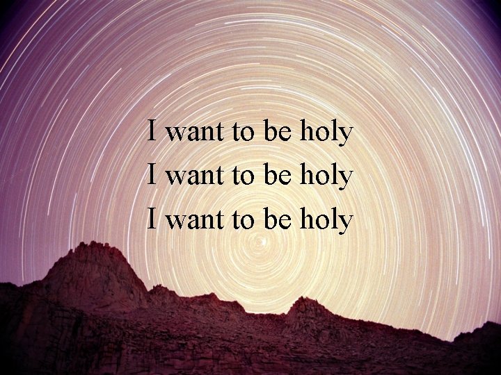 I want to be holy 