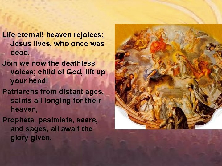 Life eternal! heaven rejoices; Jesus lives, who once was dead. Join we now the