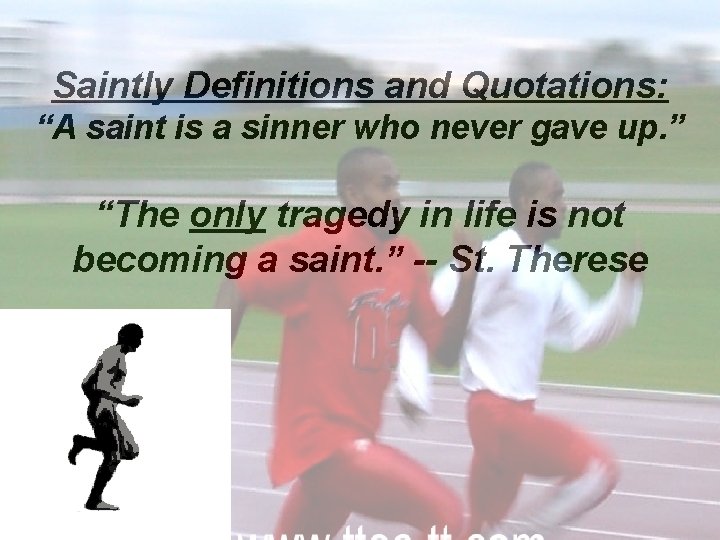 Saintly Definitions and Quotations: “A saint is a sinner who never gave up. ”