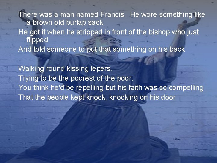 There was a man named Francis. He wore something like a brown old burlap