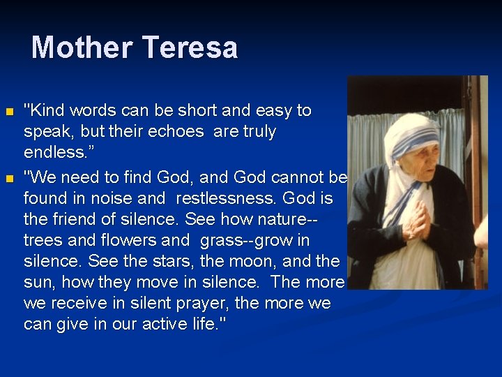 Mother Teresa n n "Kind words can be short and easy to speak, but
