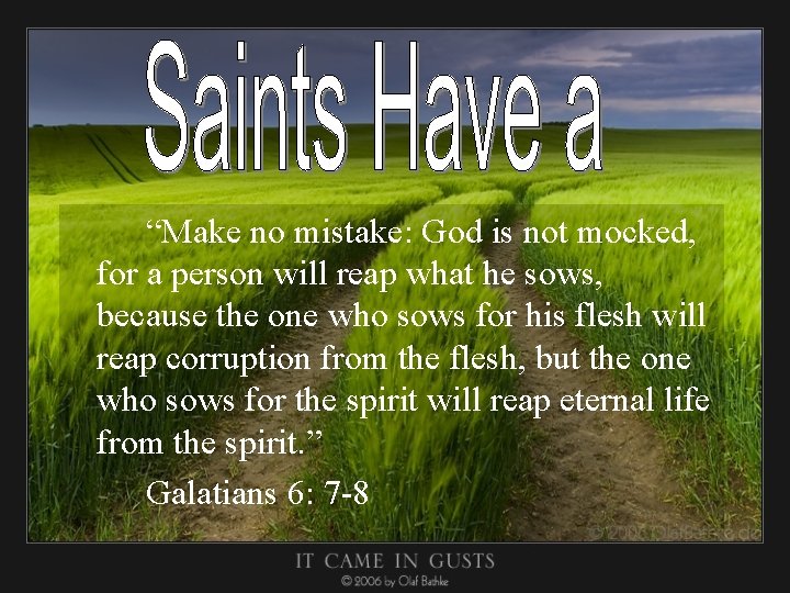 “Make no mistake: God is not mocked, for a person will reap what he