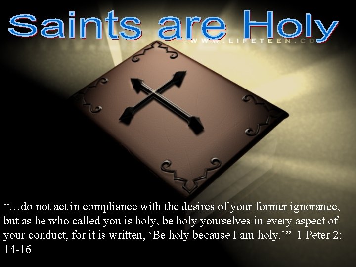 “…do not act in compliance with the desires of your former ignorance, but as