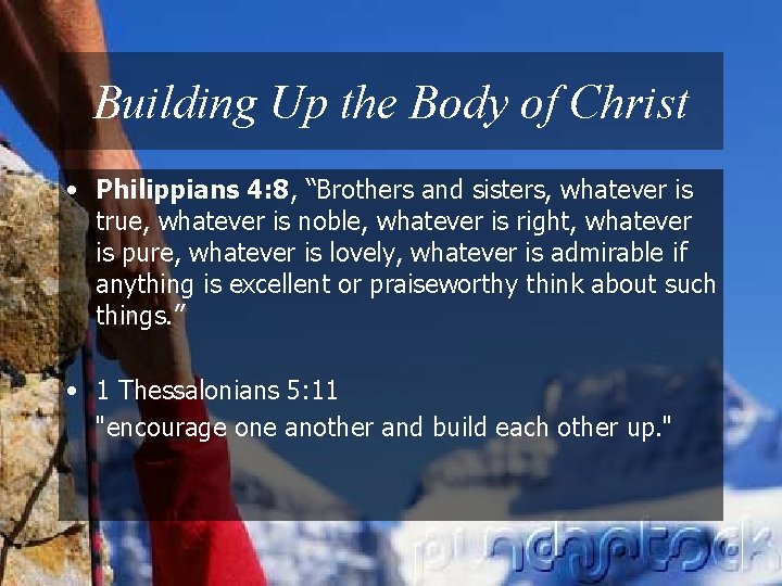 Building Up the Body of Christ • Philippians 4: 8, “Brothers and sisters, whatever