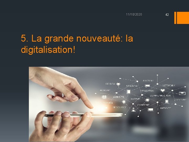 11/10/2020 5. La grande nouveauté: la digitalisation! 42 