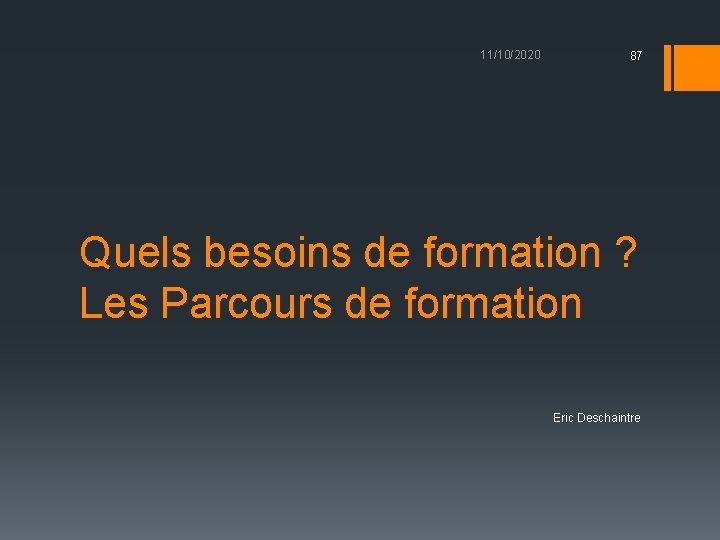 11/10/2020 87 Quels besoins de formation ? Les Parcours de formation Eric Deschaintre 