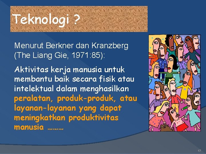 Teknologi ? Menurut Berkner dan Kranzberg (The Liang Gie, 1971: 85): Aktivitas kerja manusia