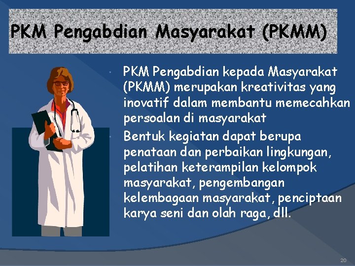 PKM Pengabdian Masyarakat (PKMM) PKM Pengabdian kepada Masyarakat (PKMM) merupakan kreativitas yang inovatif dalam