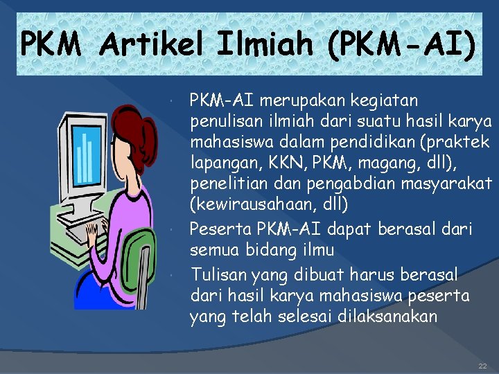 PKM Artikel Ilmiah (PKM-AI) PKM-AI merupakan kegiatan penulisan ilmiah dari suatu hasil karya mahasiswa
