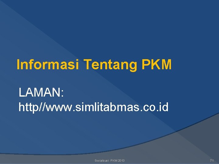 Informasi Tentang PKM LAMAN: http//www. simlitabmas. co. id Sosialisasi PKM 2013 71 