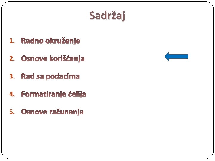 Sadržaj 1. Radno okruženje 2. Osnove korišćenja 3. Rad sa podacima 4. Formatiranje ćelija Sadržaj 1. Radno okruženje 2. Osnove korišćenja 3. Rad sa podacima 4. Formatiranje ćelija