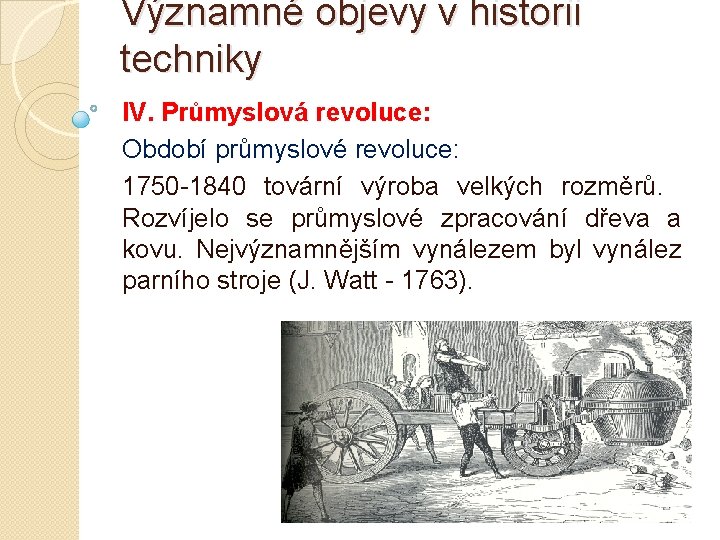 Významné objevy v historii techniky IV. Průmyslová revoluce: Období průmyslové revoluce: 1750 -1840 tovární