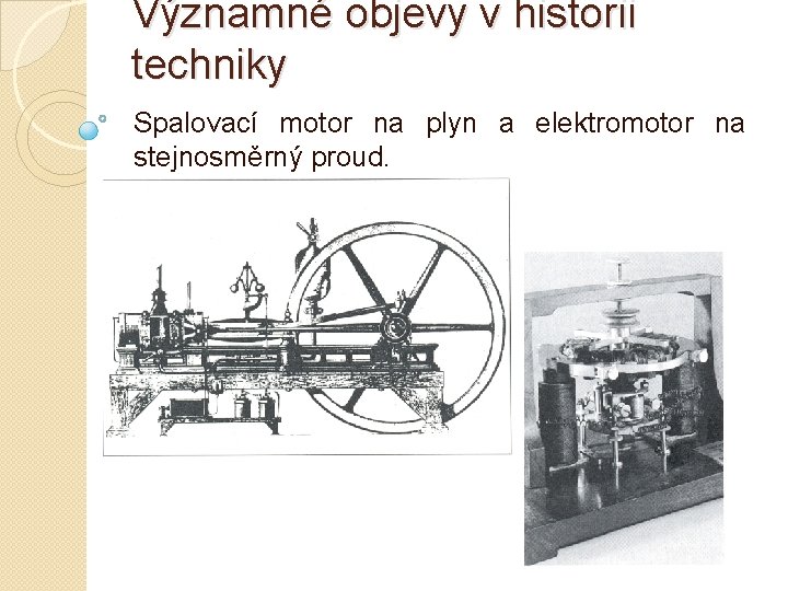 Významné objevy v historii techniky Spalovací motor na plyn a elektromotor na stejnosměrný proud.