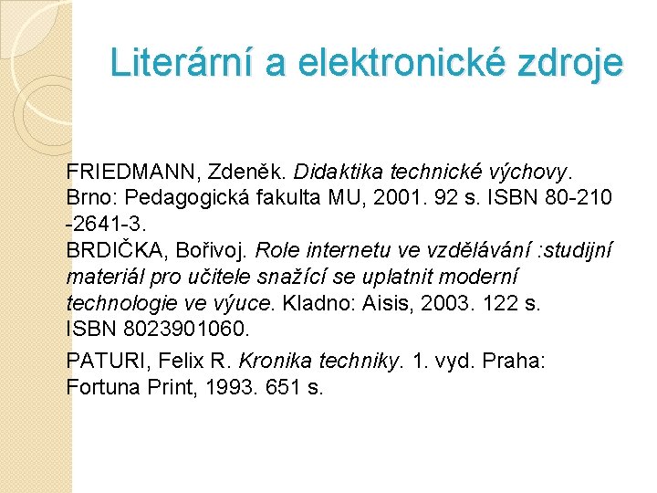 Literární a elektronické zdroje FRIEDMANN, Zdeněk. Didaktika technické výchovy. Brno: Pedagogická fakulta MU, 2001.