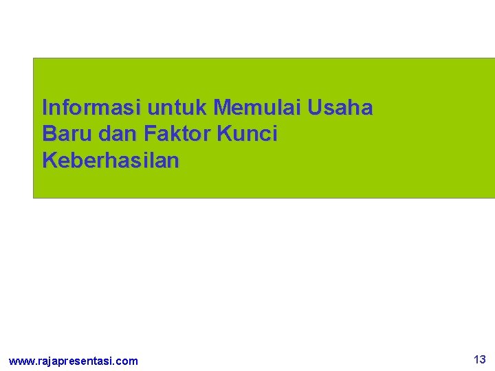 Informasi untuk Memulai Usaha Baru dan Faktor Kunci Keberhasilan www. rajapresentasi. com 13 