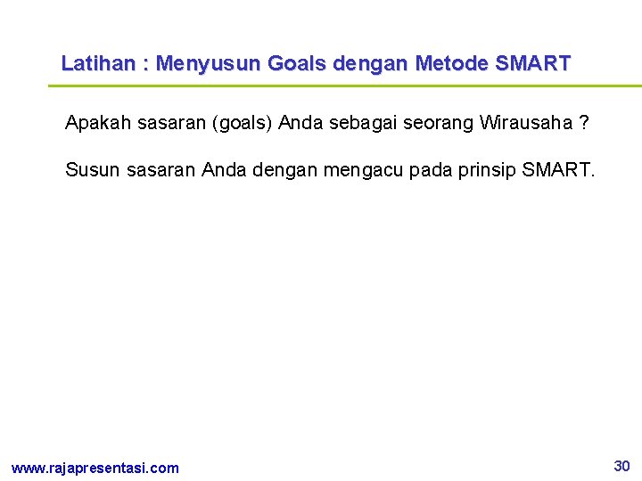 Latihan : Menyusun Goals dengan Metode SMART Apakah sasaran (goals) Anda sebagai seorang Wirausaha