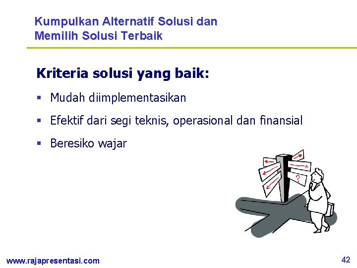 Kumpulkan Alternatif Solusi dan Memilih Solusi Terbaik Kriteria solusi yang baik: § Mudah diimplementasikan