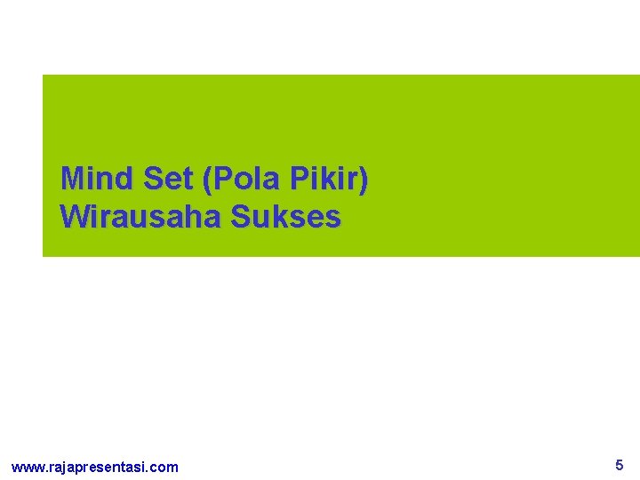 Mind Set (Pola Pikir) Wirausaha Sukses www. rajapresentasi. com 5 