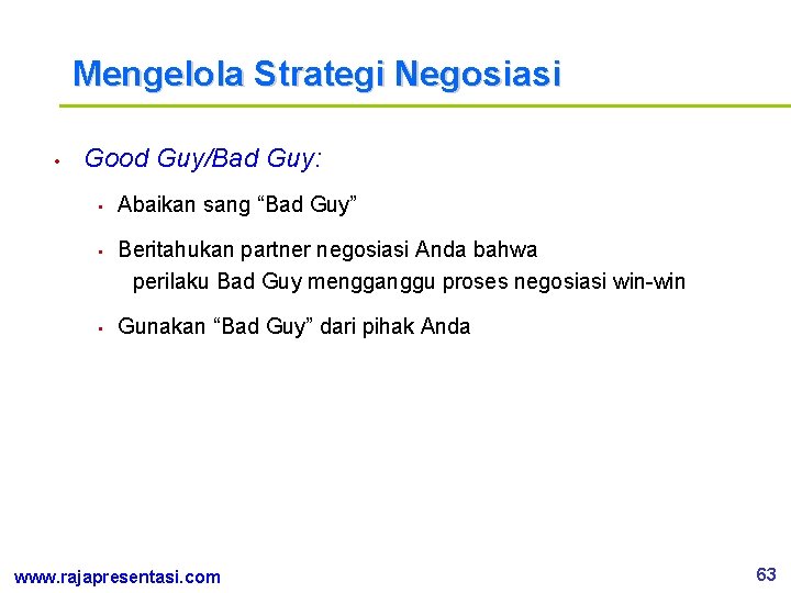 Mengelola Strategi Negosiasi • Good Guy/Bad Guy: • • • Abaikan sang “Bad Guy”