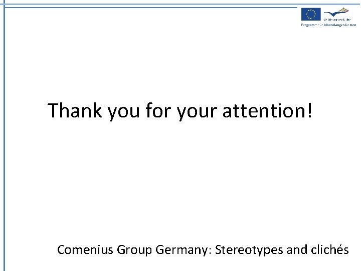 Thank you for your attention! Comenius Group Germany: Stereotypes and clichés 