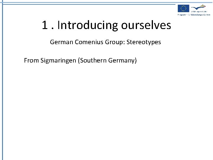 1. Introducing ourselves German Comenius Group: Stereotypes From Sigmaringen (Southern Germany) 