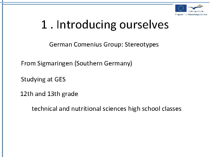 1. Introducing ourselves German Comenius Group: Stereotypes From Sigmaringen (Southern Germany) Studying at GES