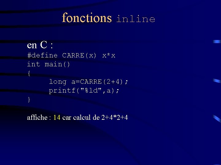 fonctions inline en C : #define CARRE(x) x*x int main() { long a=CARRE(2+4); printf("%ld",