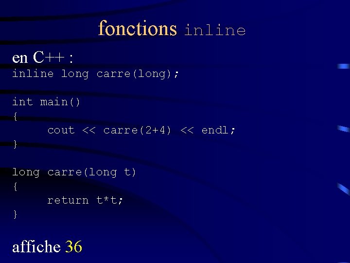 fonctions inline en C++ : inline long carre(long); int main() { cout << carre(2+4)