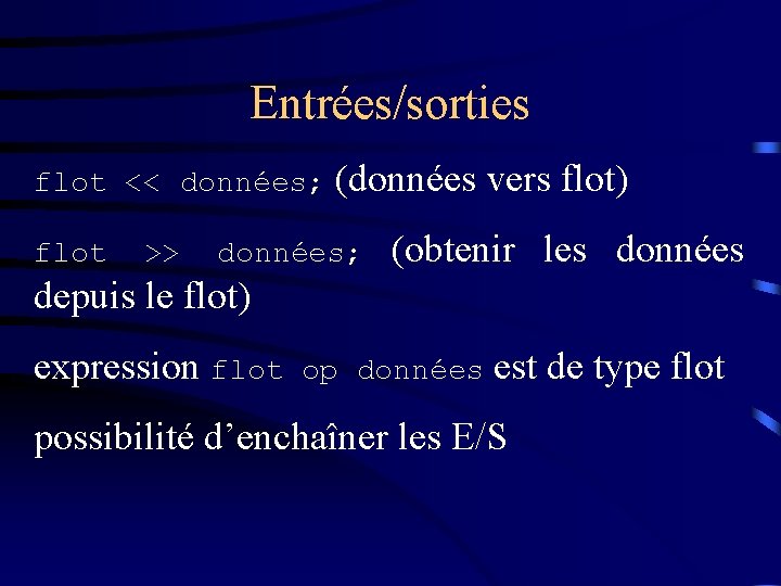 Entrées/sorties flot << données; (données vers flot) flot >> données; (obtenir les données depuis