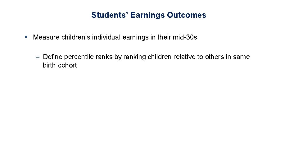 Students’ Earnings Outcomes § Measure children’s individual earnings in their mid-30 s – Define