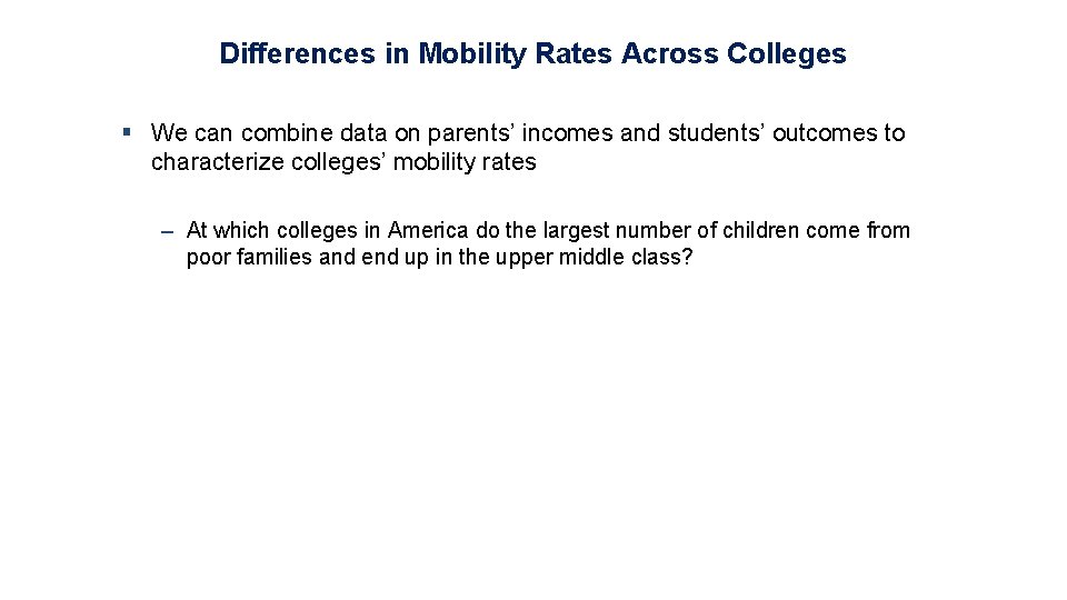 Differences in Mobility Rates Across Colleges § We can combine data on parents’ incomes