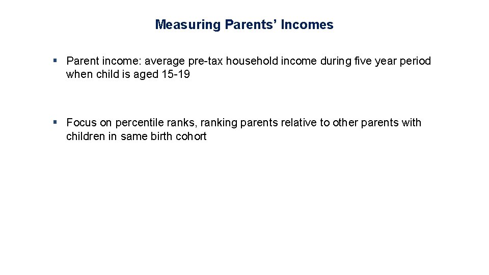 Measuring Parents’ Incomes § Parent income: average pre-tax household income during five year period