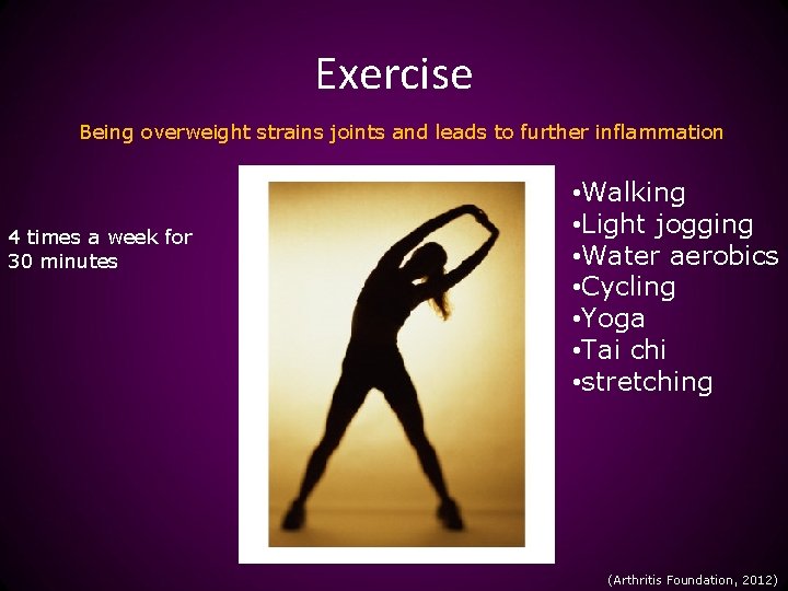 Exercise Being overweight strains joints and leads to further inflammation 4 times a week