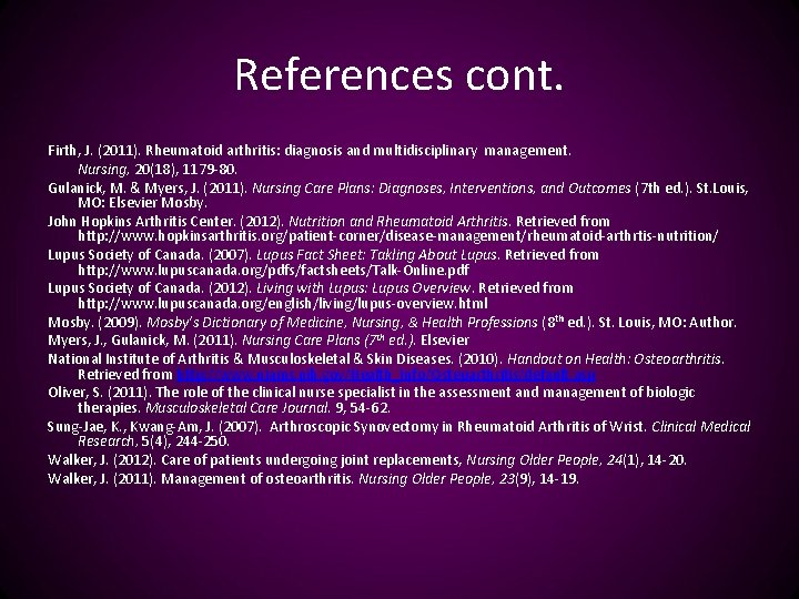 References cont. Firth, J. (2011). Rheumatoid arthritis: diagnosis and multidisciplinary management. Nursing, 20(18), 1179
