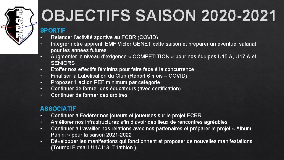 OBJECTIFS SAISON 2020 -2021 SPORTIF • • Relancer l’activité sportive au FCBR (COVID) Intégrer